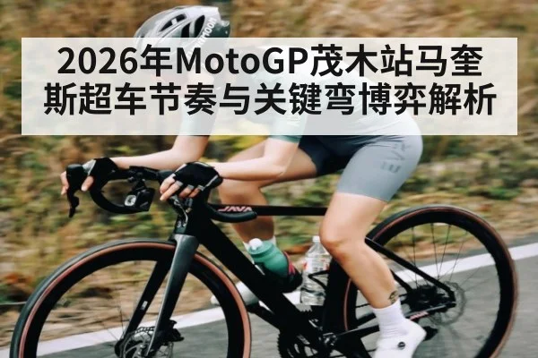 2026年MotoGP茂木站马奎斯超车节奏与关键弯博弈解析（9Game）